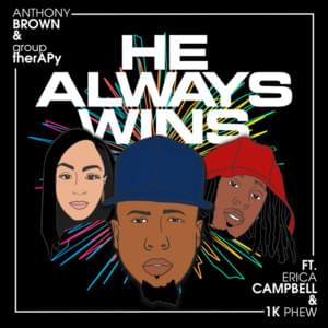 He Always Wins - Anthony Brown & group therAPy (Ft. 1K Phew & Erica Campbell)