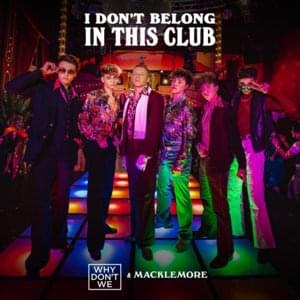 I Don’t Belong in This Club - Why Don't We & Macklemore