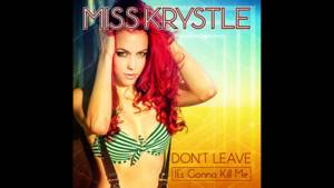 Don’t Leave (It’s Gonna Kill Me) - Miss Krystle