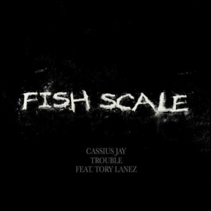 Fish Scale - Cassius Jay & Trouble (Ft. Tory Lanez)