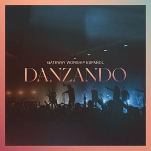 Danzando - Gateway Worship Español (Ft. Christine D'Clario, Daniel Calveti & Travy Joe)