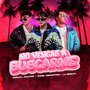 No Vengas A Buscarme - Angel Cervantes, Adrian L Santos & La Receta