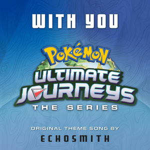 With You (Pokémon Ultimate Journeys Theme) - Echosmith