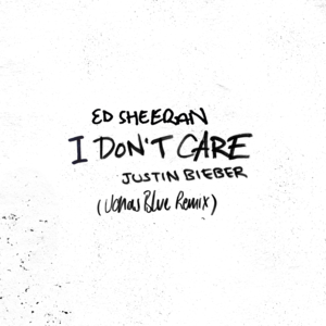 I Don’t Care (Jonas Blue Remix) - Ed Sheeran & Justin Bieber