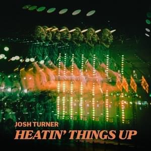 Heatin’ Things Up - Josh Turner