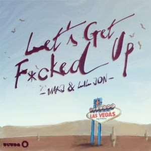 Let’s Get F*cked Up - MAKJ & Lil Jon