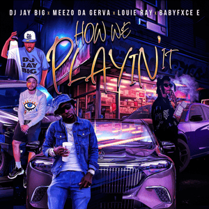 How We Playin’ It - DJ Jay Big, Louie Ray & Babyfxce E (Ft. Meezo Da Gerva)