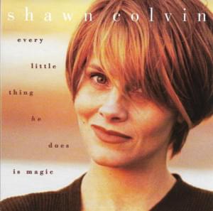 Every Little Thing (He) Does Is Magic - Shawn Colvin