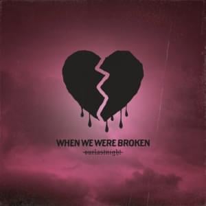 ​when we were broken - Our Last Night