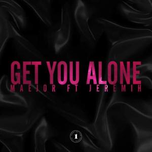 Get You Alone - Maejor (Ft. Jeremih)