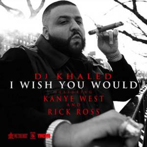 I Wish You Would - DJ Khaled (Ft. Kanye West & Rick Ross)