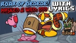 Roar of Dedede / Masked & Wild: DDD WITH LYRICS - RecD (Ft. Kirb_Core)