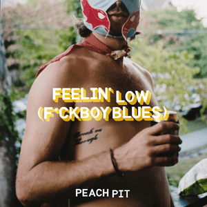 Feelin’ Low (F*ckboy Blues) - Peach Pit