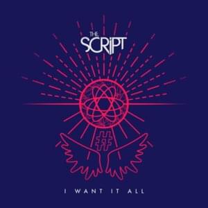 I Want It All - The Script