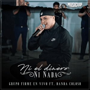 Ni el Dinero Ni Nada (En Vivo) - Grupo Firme (Ft. Banda Coloso)