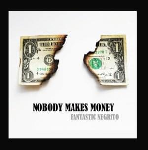 Nobody Makes Money - Fantastic Negrito