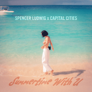 Summertime With U - Spencer Ludwig & Capital Cities