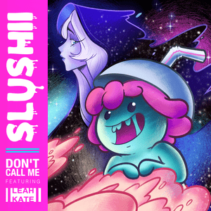 Don’t Call Me - Slushii (Ft. Leah Kate)