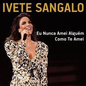 Eu Nunca Amei Alguém Como Eu Te Amei - Ivete Sangalo