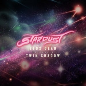 Stardust - Zeds Dead (Ft. Twin Shadow)