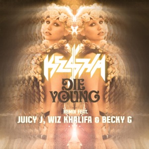 Die Young (Remix) - Kesha (Ft. Becky G, Juicy J & Wiz Khalifa)