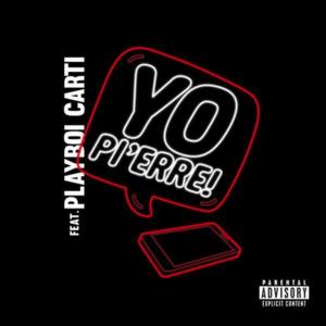 Yo Pi’erre! - Pi'erre Bourne (Ft. Playboi Carti)