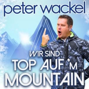 Wir sind Top auf’m Mountain - Peter Wackel