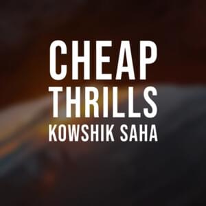 Cheap Thrills - Kowshik Saha