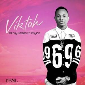 All My Ladies - Viktoh (Ft. Phyno)