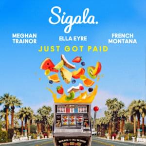 Just Got Paid - Sigala, Ella Eyre & Meghan Trainor (Ft. French Montana)