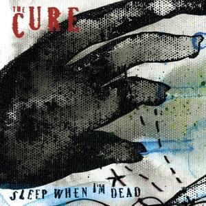 Sleep When I’m Dead (Mix 13) - The Cure