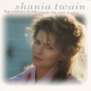 The Woman in Me (Needs the Man in You) - Shania Twain