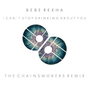 I Can’t Stop Drinking About You (The Chainsmokers Remix) - Bebe Rexha