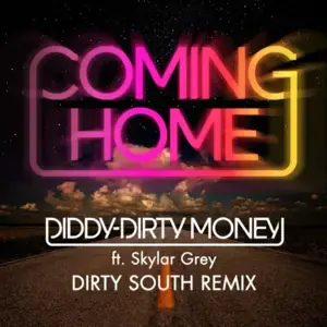 Coming Home (Dirty South Remix) - Diddy – Dirty Money (Ft. Skylar Grey)