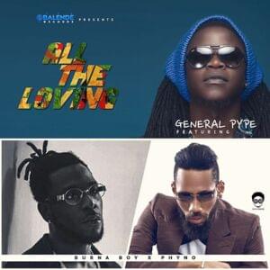 All the Loving - General Pype (Ft. Burna Boy & Phyno)