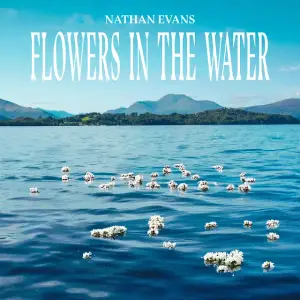 Flowers In The Water - Nathan Evans