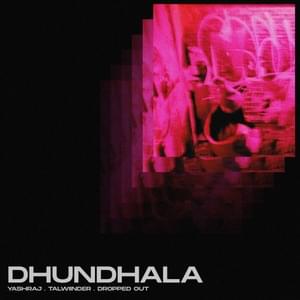 Dhundhala - Yashraj, Dropped Out & Talwiinder