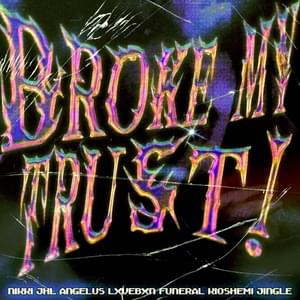 BROKE MY TRUST! - ​nikki (Rap) (Ft. ​angelus, ​funeral, ​jhl (EDM), Jingle, Kioshemi & LXVEBXN)