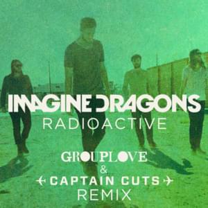 Radioactive (Grouplove & Captain Cuts Remix) - Imagine Dragons (Ft. Captain Cuts & GROUPLOVE)