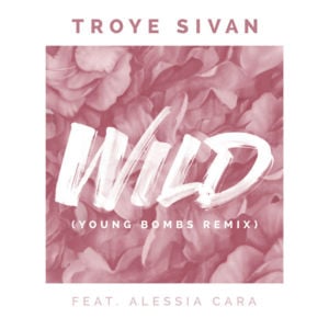 WILD (Young Bombs Remix) - Troye Sivan (Ft. Alessia Cara)