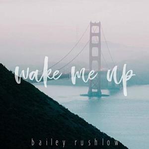 Wake Me Up - Bailey Rushlow