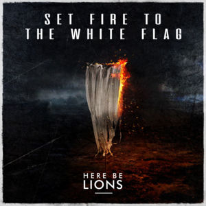 Set Fire to the White Flag - Here Be Lions (Ft. Dustin Smith)