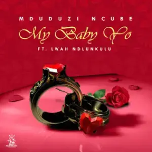 My Baby Yo - Mduduzi Ncube (Ft. Lwah Ndlunkulu)