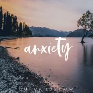 Anxiety - Bailey Rushlow