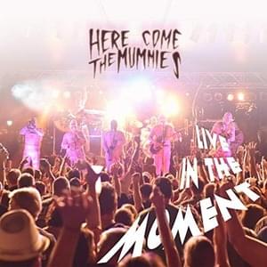 Live in the Moment - Here Come The Mummies