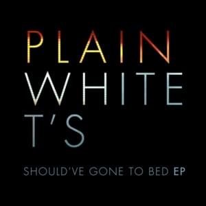 Should’ve Gone to Bed - Plain White T's