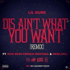 Dis Ain’t What You Want (Remix) - Lil Durk (Ft. French Montana, Meek Mill & Rick Ross)