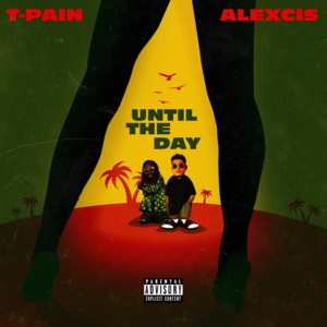 Until The Day - Alexcis & T-Pain