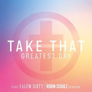 Greatest Day (Robin Schulz Rework) - Take That, Robin Schulz & Calum Scott