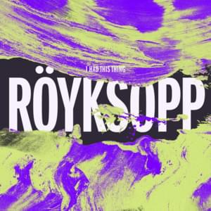 I Had This Thing - Röyksopp (Ft. Jamie Irrepressible)